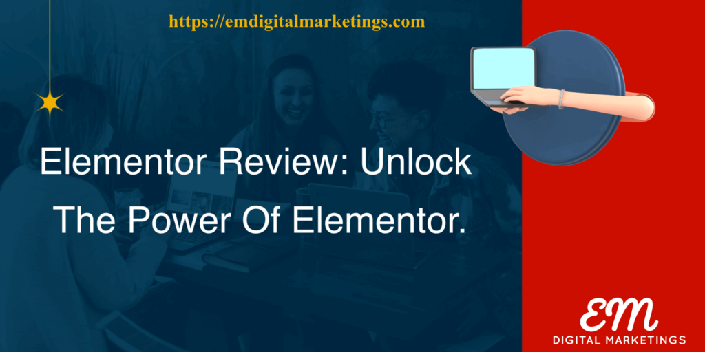 Digital marketing blogs. Elementor review: unlock the power of Elementor